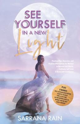 See Yourself In A New Light: Practical Tips, Exercises, and Positive Affirmations for Women to Recover Self-Worth, Cultivate Self-Love & Boost Self