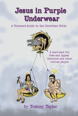 Jesus in Purple Underwear: A Thinker’s Guide to the Christian Bible