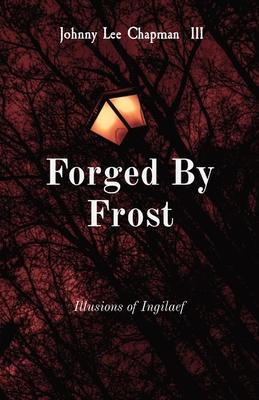 Forged By Frost: Illusions of Ingilaef Book I