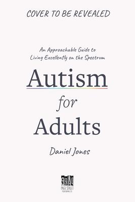 Autism for Adults: An Approachable Guide to Living Excellently on the Spectrum