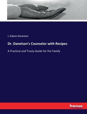 Dr. Danelson’s Counselor with Recipes: A Practical and Trusty Guide for the Family