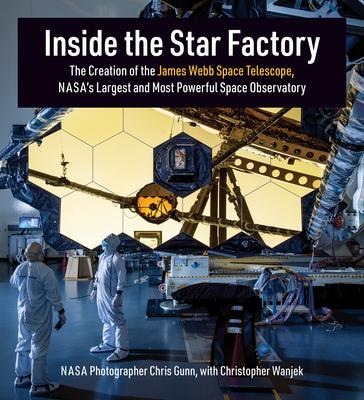 Inside the Star Factory: The Creation of the James Webb Space Telescope, Nasas Largest and Most Powerful Space Observatory