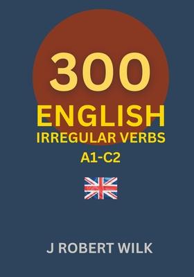 English Irregular Verbs: 300 English Irregular Verb Forms