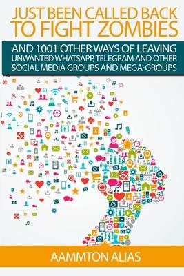 Just Been Called Back To Fight Zombies And 1001 Other Ways Of Leaving Unwanted WhatsApp, Telegram And Other Social Media Groups And Mega-Groups