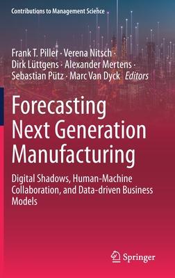 Forecasting Next Generation Manufacturing: Digital Shadows, Human-Machine Collaboration, and Data-driven Business Models