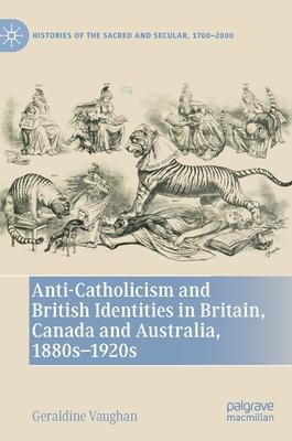 Anti-Catholicism and British Identities in Britain, Canada and Australia, 1880s-1920s