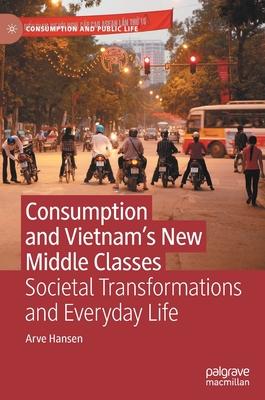 Consumption and Vietnam’s New Middle Classes: Societal Transformations and Everyday Life