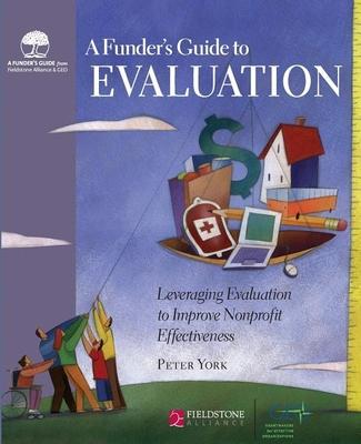 A Funder’s Guide to Evaluation: Leveraging Evaluation to Improve Nonprofit Effectiveness