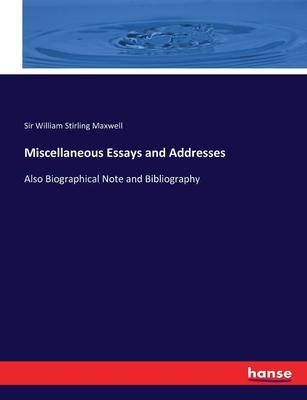 Miscellaneous Essays and Addresses: Also Biographical Note and Bibliography