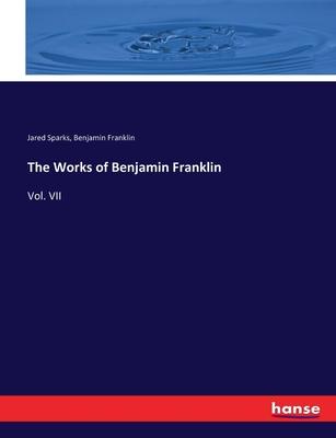 The Works of Benjamin Franklin: Vol. VII