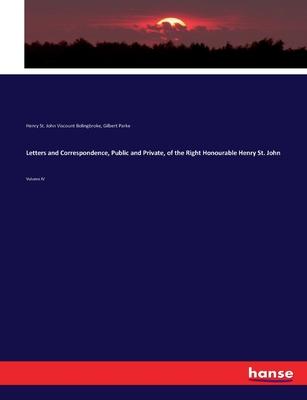 Letters and Correspondence, Public and Private, of the Right Honourable Henry St. John: Volume IV