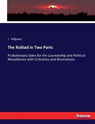 The Rolliad in Two Parts: Probationary Odes for the Laureatship and Political Miscellanies with Criticisms and Illustrations