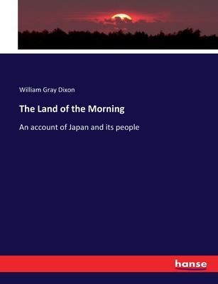 The Land of the Morning: An account of Japan and its people