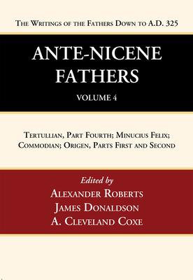 Ante-Nicene Fathers: Translations of the Writings of the Fathers Down to A.D. 325, Volume 4