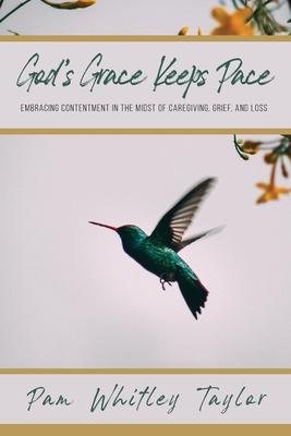 God’s Grace Keeps Pace: Embracing Contentment in the Midst of Caregiving, Grief, and Loss