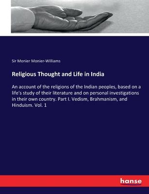 Religious Thought and Life in India: An account of the religions of the Indian peoples, based on a life’s study of their literature and on personal in
