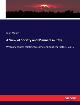 A View of Society and Manners in Italy: With anecdotes relating to some eminent characters. Vol. 2