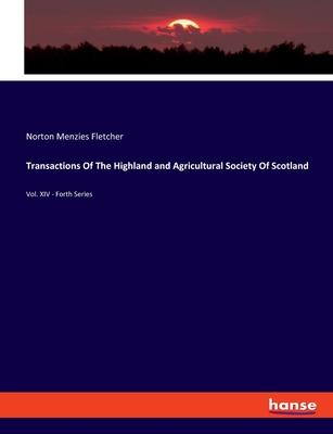 Transactions Of The Highland and Agricultural Society Of Scotland: Vol. XIV - Forth Series