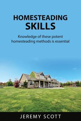 Homesteading Skills: Knowledge of these potent homesteading methods is essential