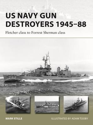 US Navy Destroyers 1945-88: The Last All-Gun Destroyers from Fletcher-Class to Forrest Sherman-Class