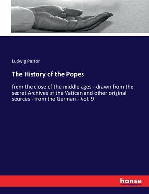 The History of the Popes: from the close of the middle ages - drawn from the secret Archives of the Vatican and other original sources - from th