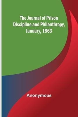 The Journal of Prison Discipline and Philanthropy, January, 1863