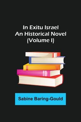 In Exitu Israel; An Historical Novel (Volume I)