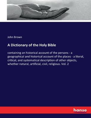 A Dictionary of the Holy Bible: containing an historical account of the persons - a geographical and historical account of the places - a literal, cri