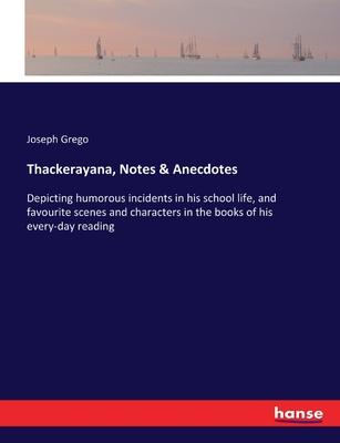 Thackerayana, Notes & Anecdotes: Depicting humorous incidents in his school life, and favourite scenes and characters in the books of his every-day re