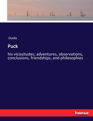 Puck: his vicissitudes, adventures, observations, conclusions, friendships, and philosophies