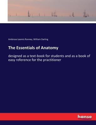 The Essentials of Anatomy: designed as a text-book for students and as a book of easy reference for the practitioner