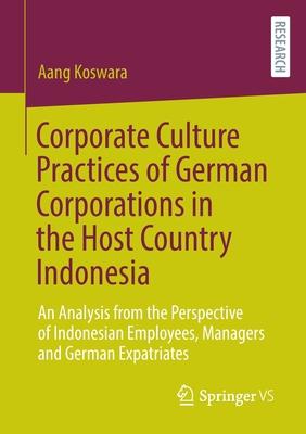 Corporate Culture Practices of German Corporations in the Host Country Indonesia: An Analysis from the Perspective of Indonesian Employees, Managers a