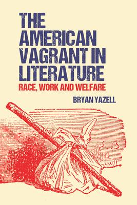 The American Vagrant in Literature: Race, Work and Welfare