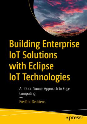 Building Enterprise Iot Solutions with Eclipse Iot Technologies: An Open-Source Approach to Edge Computing