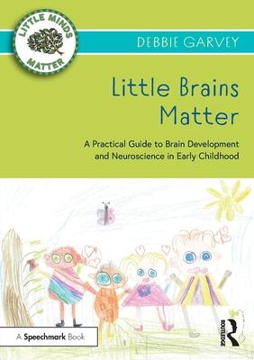 Little Brains Matter: A Practical Guide to Brain Development and Neuroscience in Early Childhood