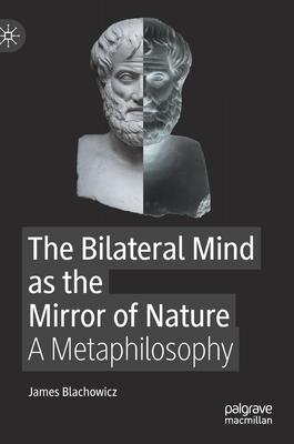 The Bilateral Mind as the Mirror of Nature: A Metaphilosophy