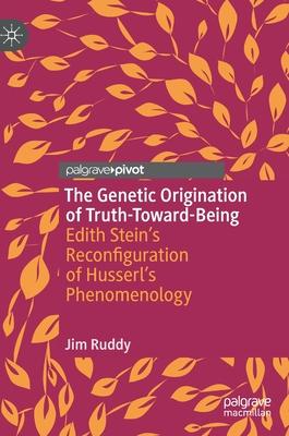 The Genetic Origination of Truth-Toward-Being: Edith Stein’s Reconfiguration of Husserl’s Phenomenology