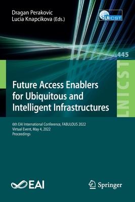 Future Access Enablers for Ubiquitous and Intelligent Infrastructures: 6th Eai International Conference, Fabulous 2022, Virtual Event, May 4, 2022, Pr