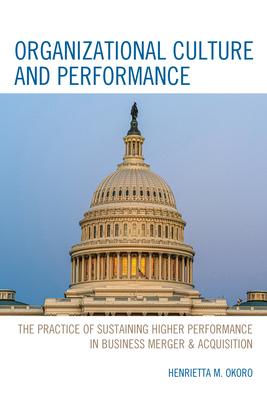 Organizational Culture and Performance: The Practice of Sustaining Higher Performance in Business Merger & Acquisition