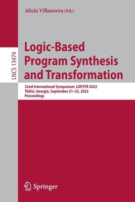 Logic-Based Program Synthesis and Transformation: 32nd International Symposium, Lopstr 2022, Tbilisi, Georgia, September 21-23, 2022, Proceedings