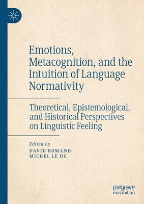 Emotions, Metacognition, and the Intuition of Language Normativity: Theoretical, Epistemological, and Historical Perspectives on Linguistic Feeling