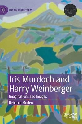 Iris Murdoch and Harry Weinberger: Imaginations and Images