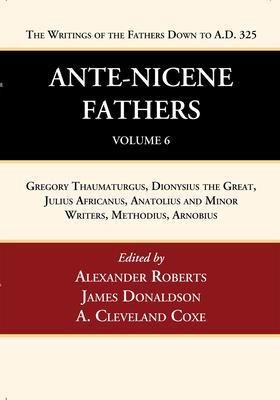 Ante-Nicene Fathers: Translations of the Writings of the Fathers Down to A.D. 325, Volume 6