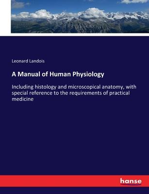 A Manual of Human Physiology: Including histology and microscopical anatomy, with special reference to the requirements of practical medicine