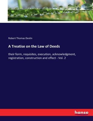 A Treatise on the Law of Deeds: their form, requisites, execution, acknowledgment, registration, construction and effect - Vol. 2