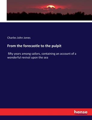 From the forecastle to the pulpit: fifty years among sailors, containing an account of a wonderful revival upon the sea