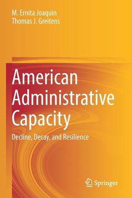 American Administrative Capacity: Decline, Decay, and Resilience