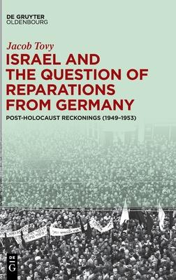 Israel and the Question of Reparations from Germany: Post-Holocaust Reckonings (1949 - 1953)