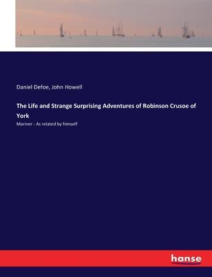 The Life and Strange Surprising Adventures of Robinson Crusoe of York: Mariner - As related by himself