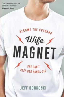 Wife Magnet: Become the husband she can’t keep her hands off